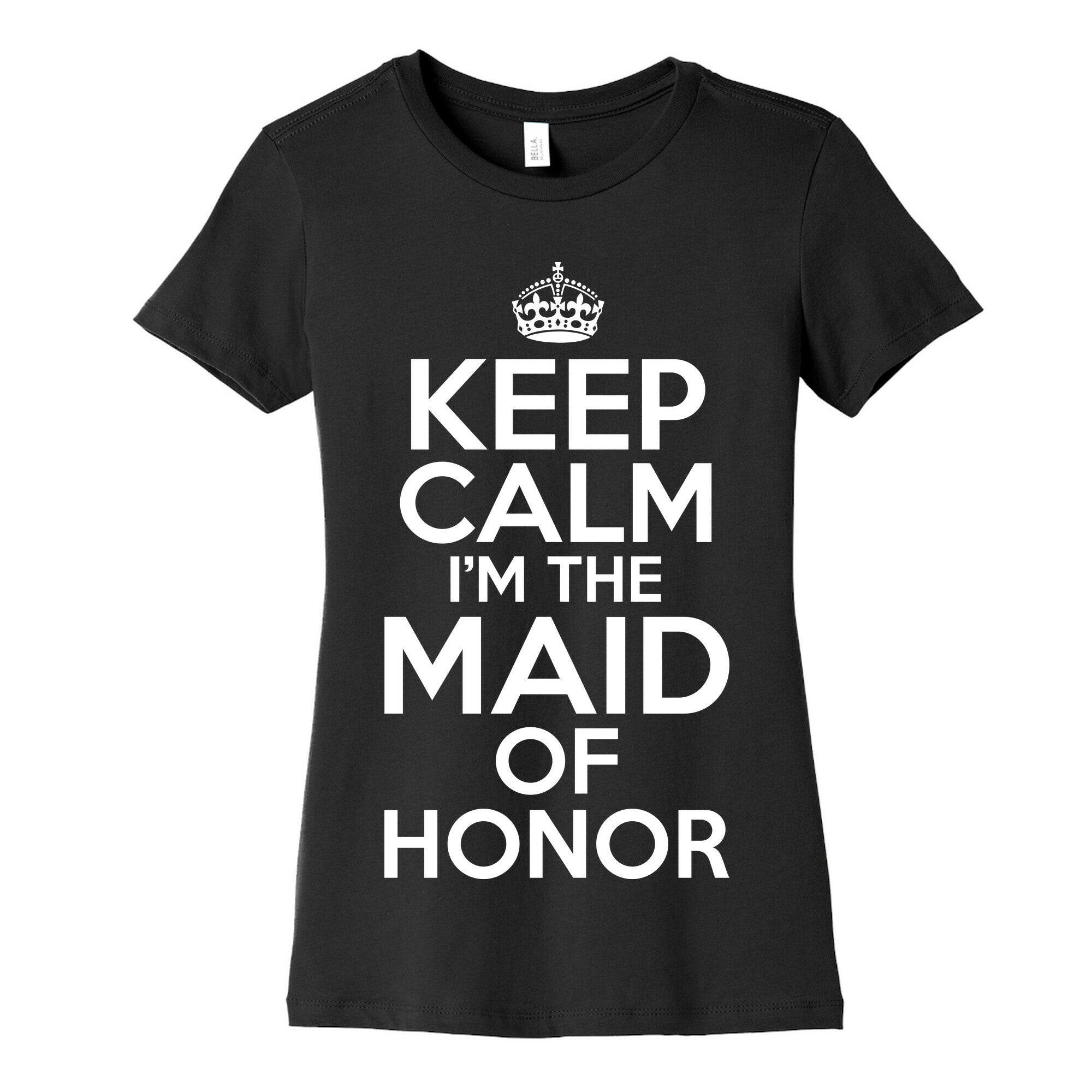 Keep Calm I'm The Maid Of Honor Women's Cotton Tee