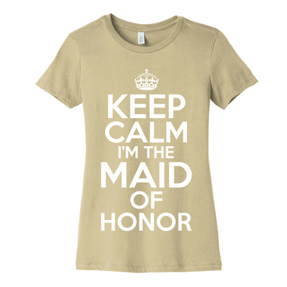 Keep Calm I'm The Maid Of Honor Women's Cotton Tee