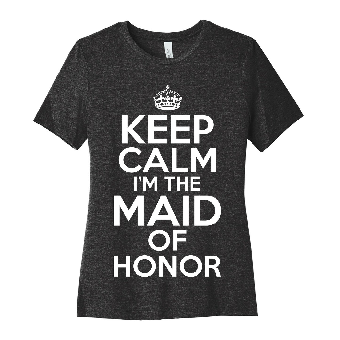 Keep Calm I'm The Maid Of Honor Women's Cotton Tee