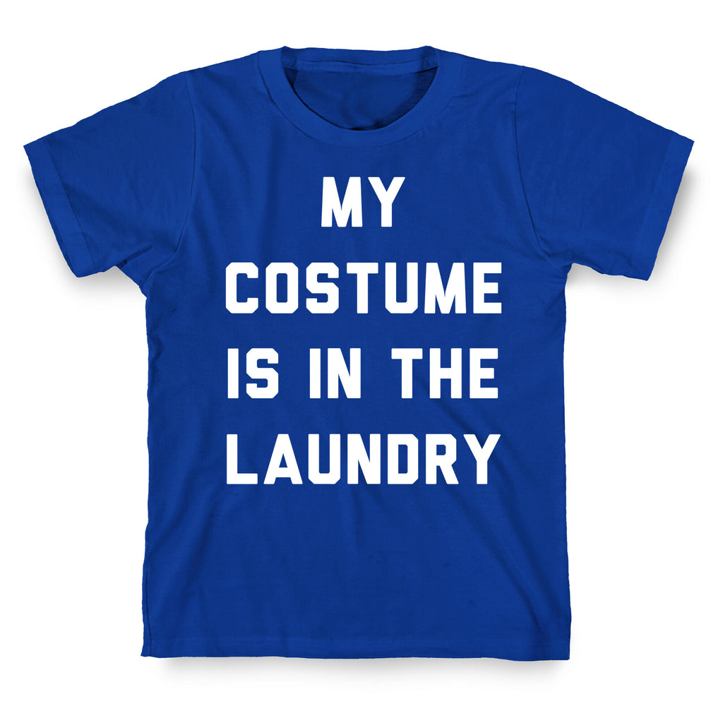 My Costume is in the Laundry T-Shirt