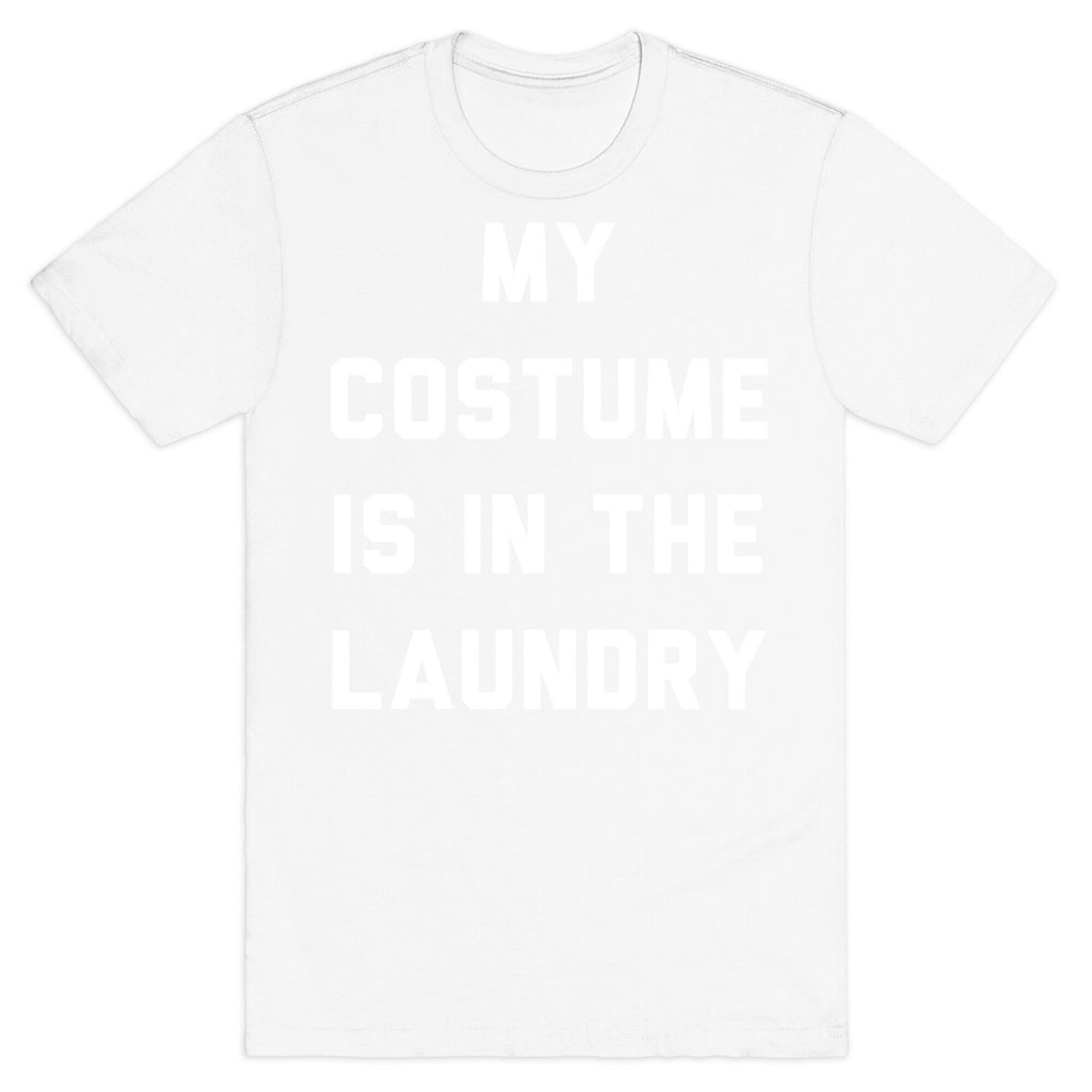 My Costume is in the Laundry T-Shirt