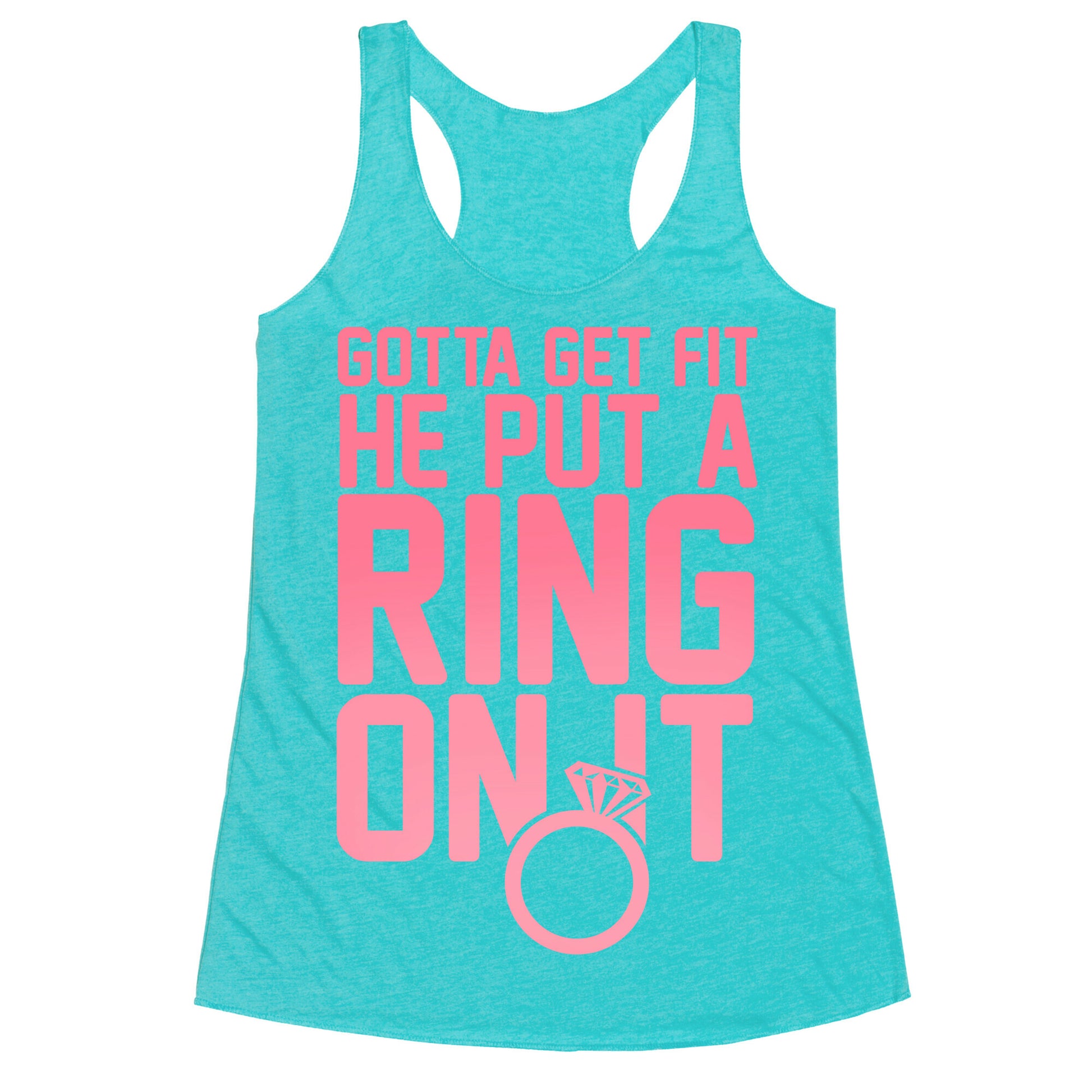 Gotta Get Fit He Put A Ring On It Racerback Tank