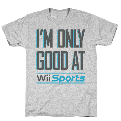 I'm Only Good At Wii Sports T-Shirt