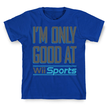 I'm Only Good At Wii Sports T-Shirt