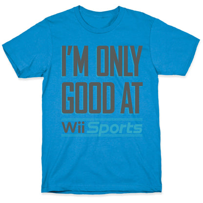 I'm Only Good At Wii Sports T-Shirt