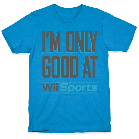I'm Only Good At Wii Sports T-Shirt