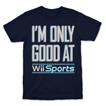 I'm Only Good At Wii Sports T-Shirt