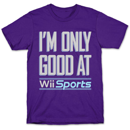 I'm Only Good At Wii Sports T-Shirt