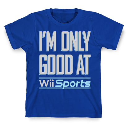 I'm Only Good At Wii Sports T-Shirt