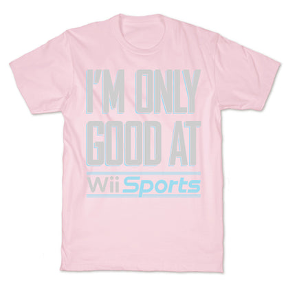 I'm Only Good At Wii Sports T-Shirt