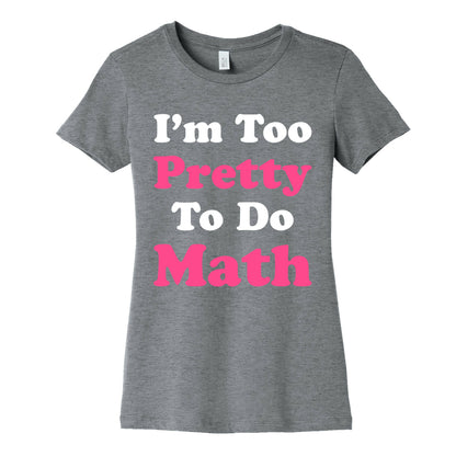 I'm Too Pretty To Do Math Women's Cotton Tee