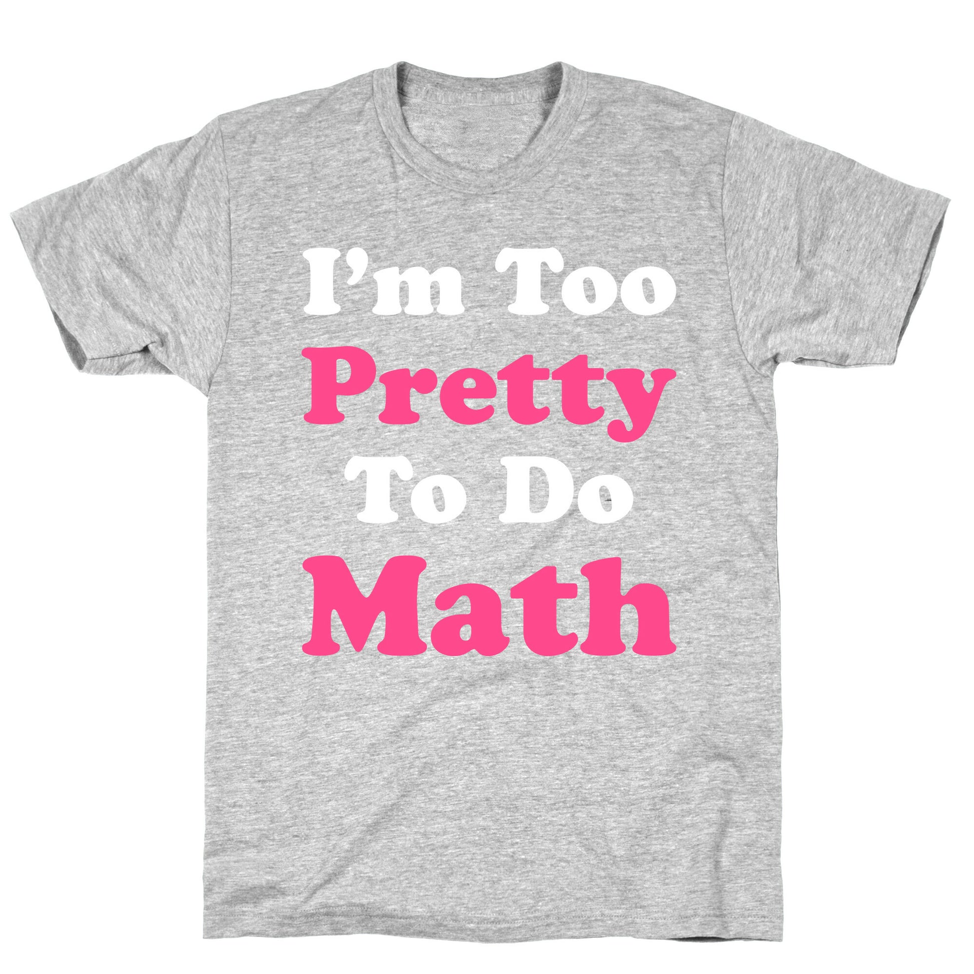 I'm Too Pretty To Do Math T-Shirt