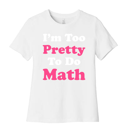 I'm Too Pretty To Do Math Women's Cotton Tee