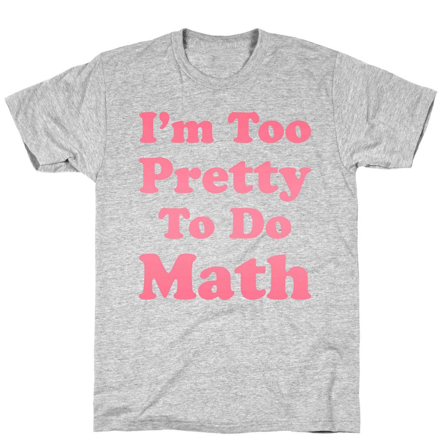 I'm Too Pretty To Do Math T-Shirt