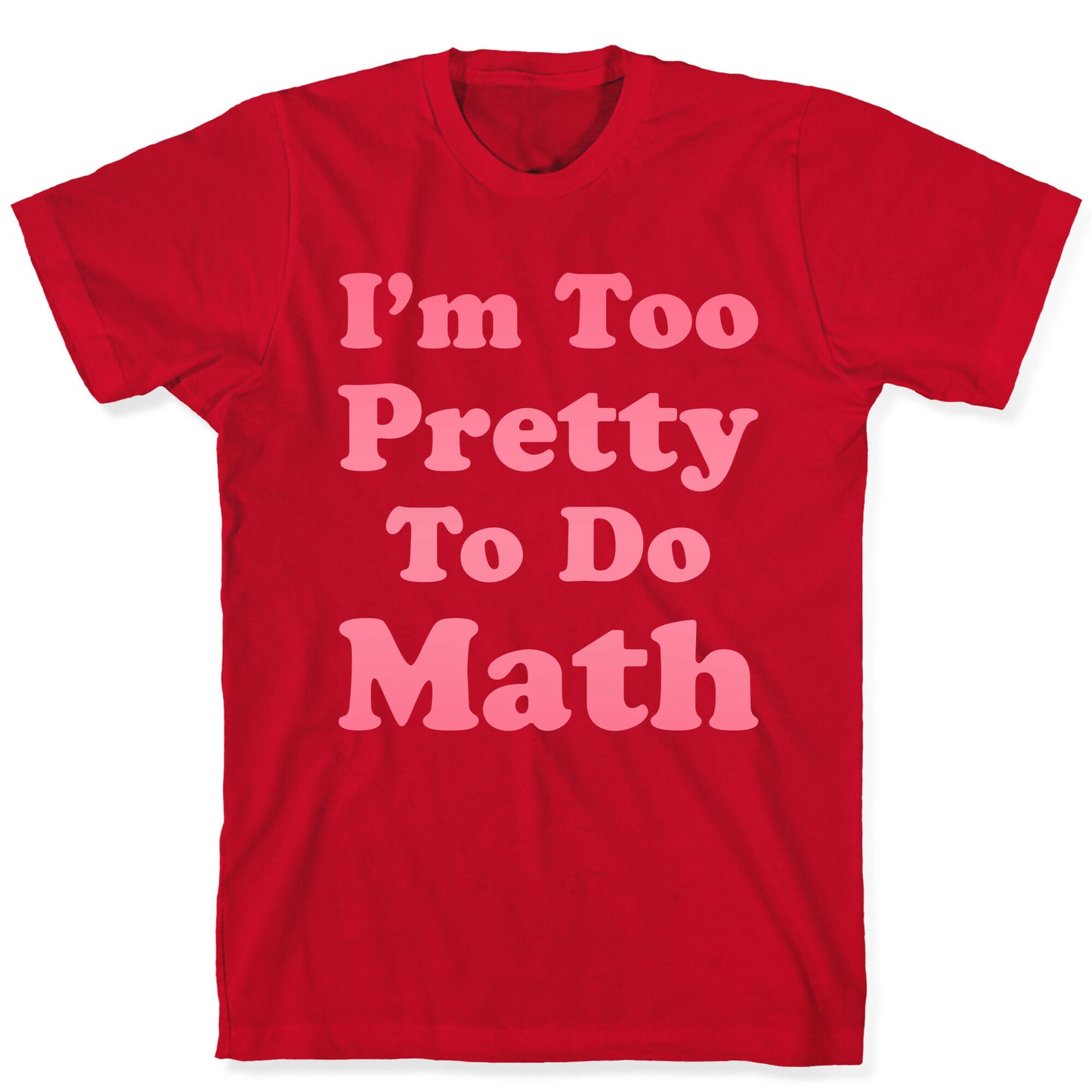 I'm Too Pretty To Do Math T-Shirt