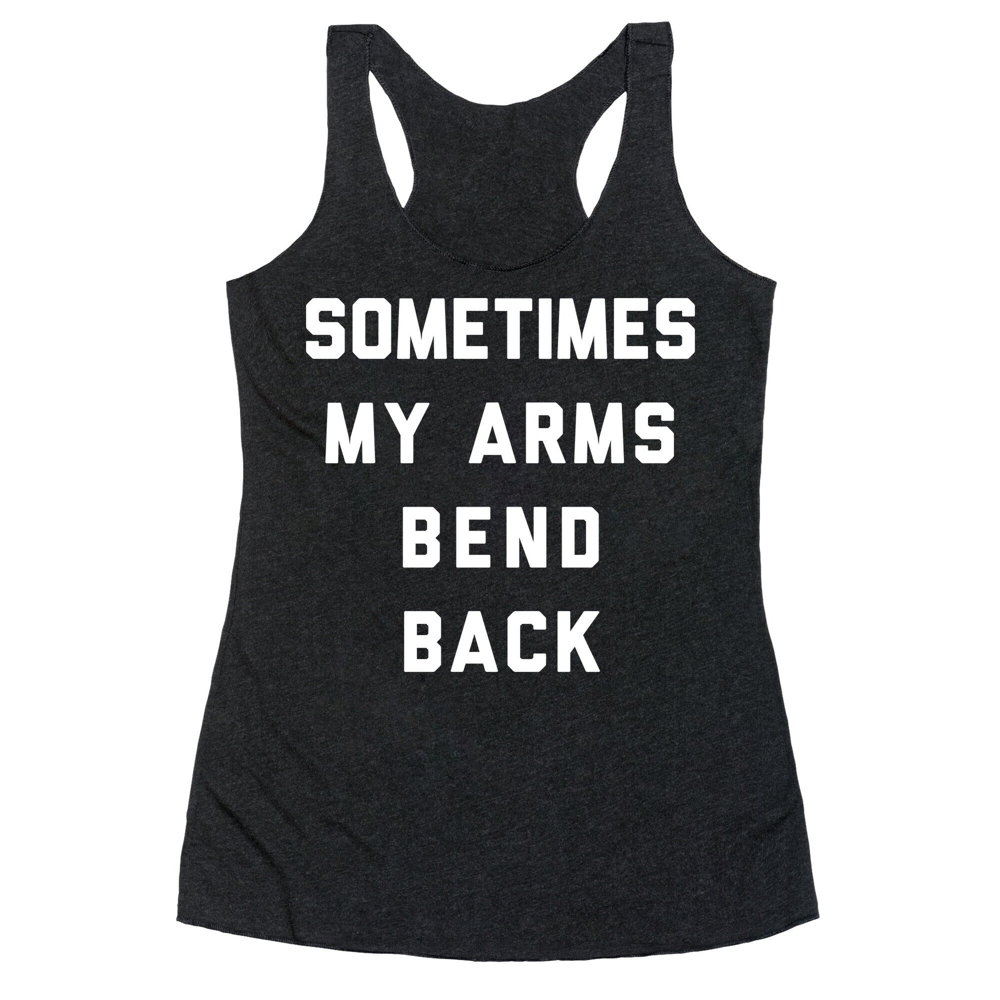 Sometimes My Arms Bend Back Racerback Tank