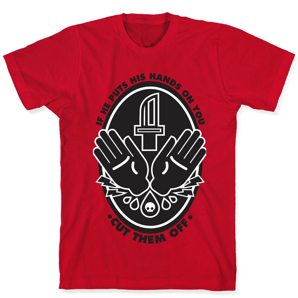 If He Puts His Hands On You Cut Them Off T-Shirt