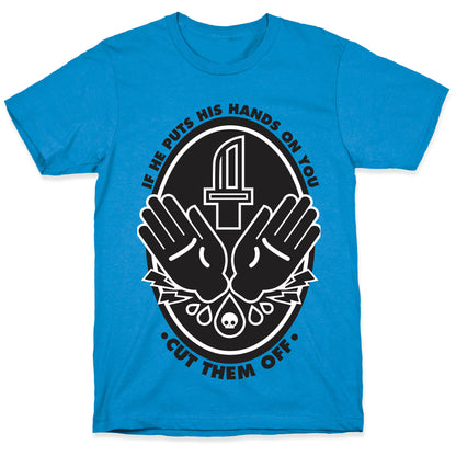 If He Puts His Hands On You Cut Them Off T-Shirt