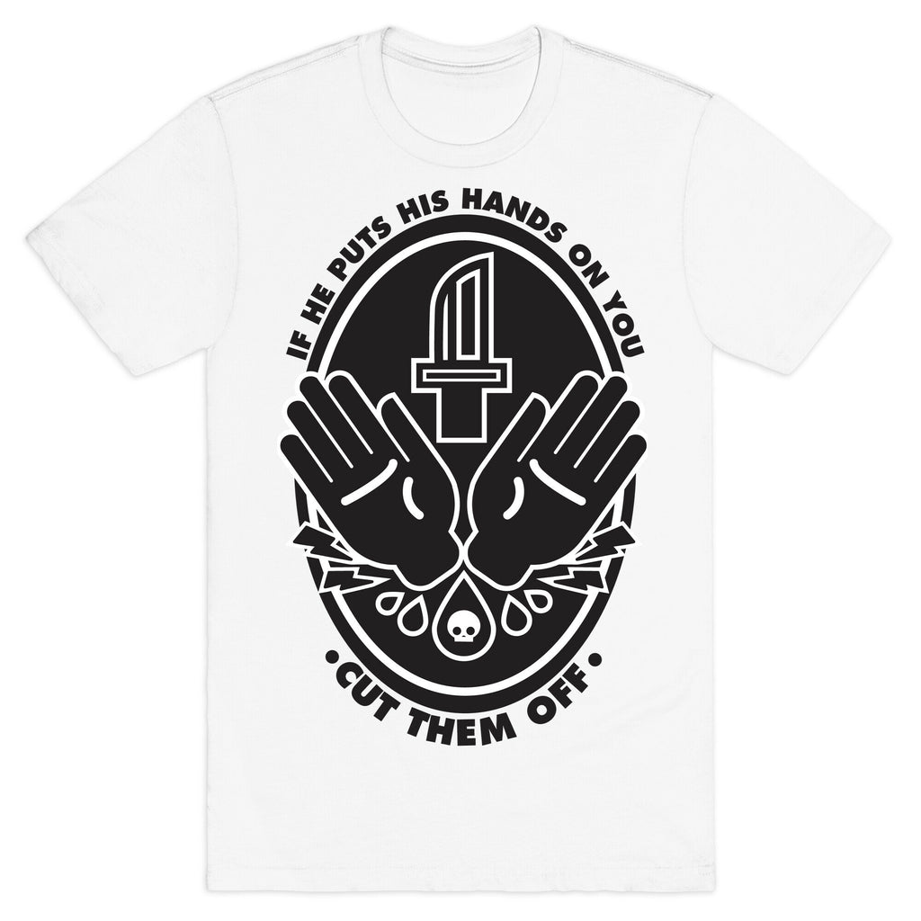 If He Puts His Hands On You Cut Them Off T-Shirt