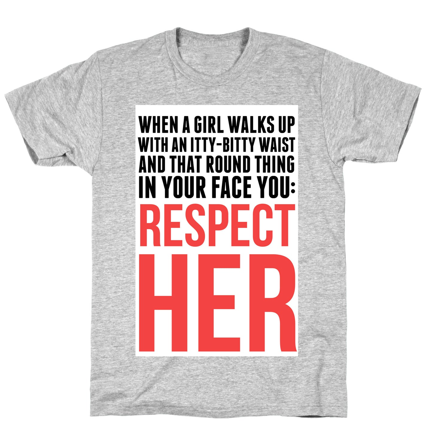 When a Girl Walks Up, You Respect Her T-Shirt