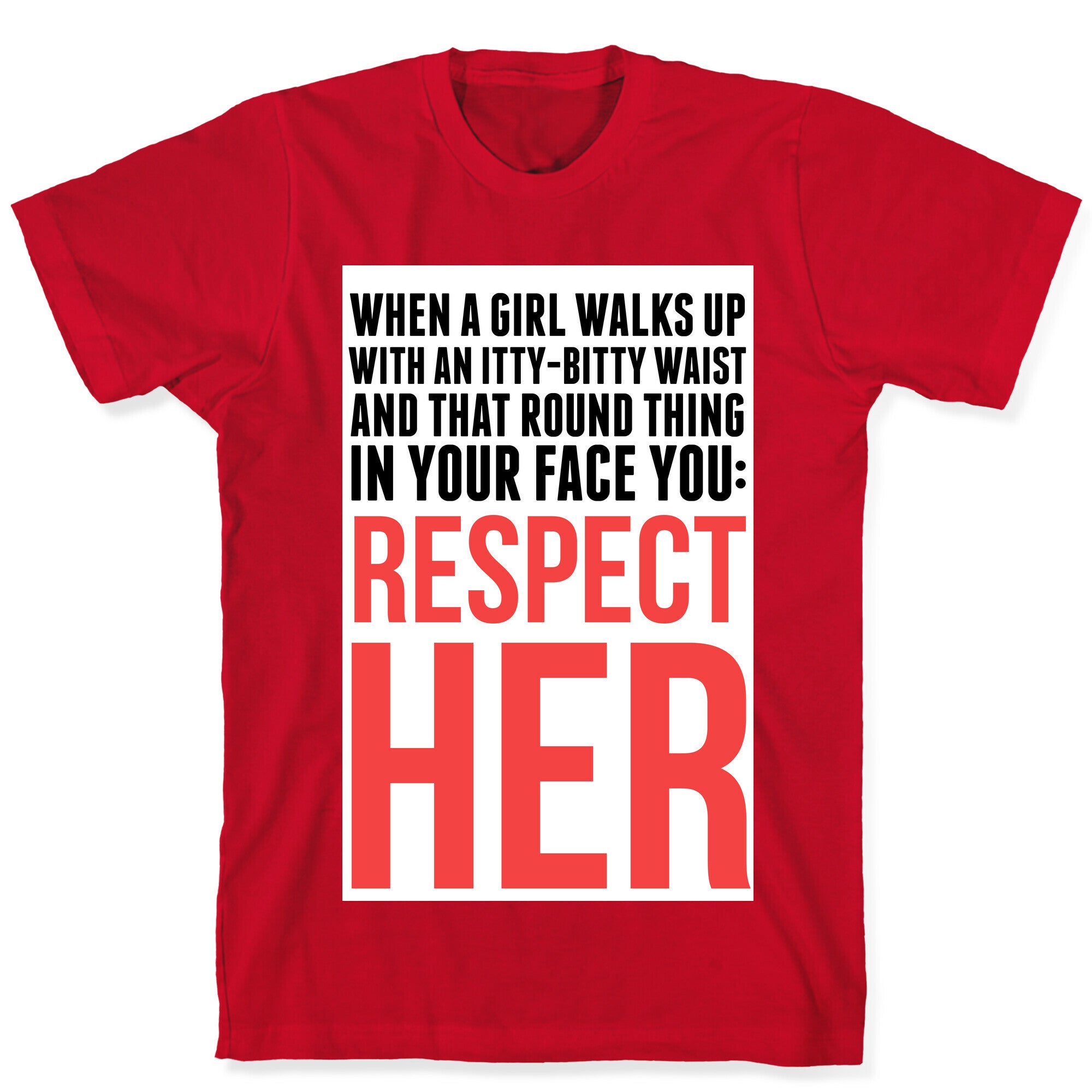 When a Girl Walks Up, You Respect Her T-Shirt