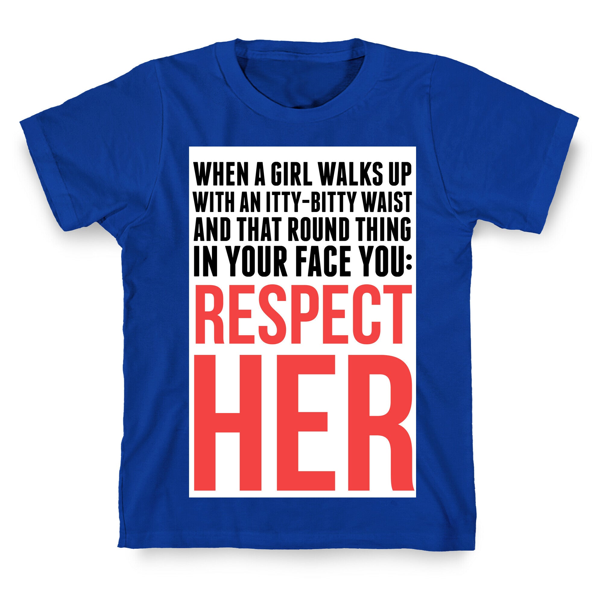 When a Girl Walks Up, You Respect Her T-Shirt