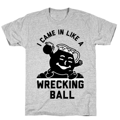 I Came In Like a Wrecking Ball T-Shirt
