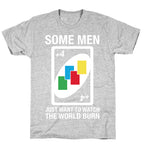 (UNO) Some Men Just Want To Watch The World Burn T-Shirt