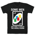 (UNO) Some Men Just Want To Watch The World Burn T-Shirt