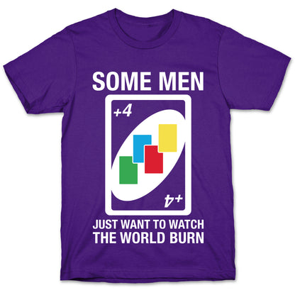 (UNO) Some Men Just Want To Watch The World Burn T-Shirt