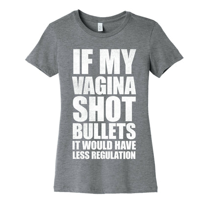 If My Vagina Shot Bullets It Would Have Less Regulation (White Ink) Women's Cotton Tee