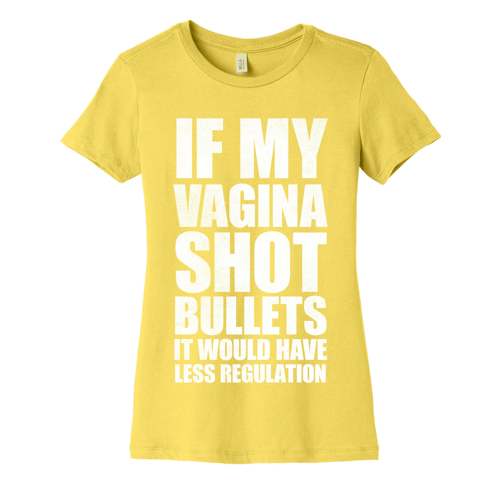 If My Vagina Shot Bullets It Would Have Less Regulation (White Ink) Women's Cotton Tee