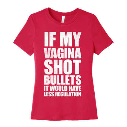 If My Vagina Shot Bullets It Would Have Less Regulation (White Ink) Women's Cotton Tee