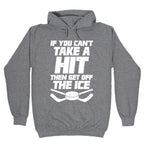 If You Can't Take A Hit Then Get Off The Ice Hoodie