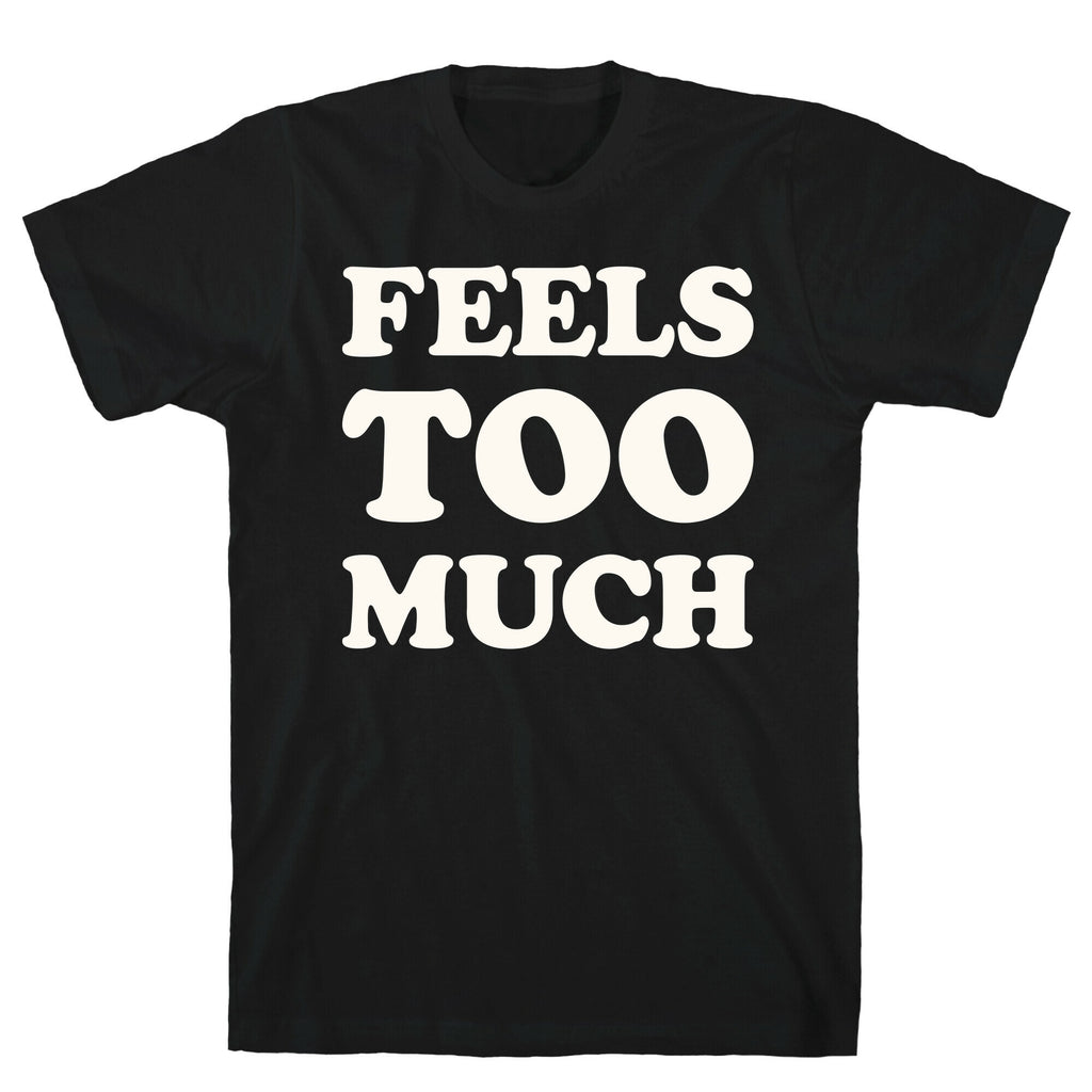 Feels Too Much T-Shirt