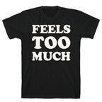 Feels Too Much T-Shirt