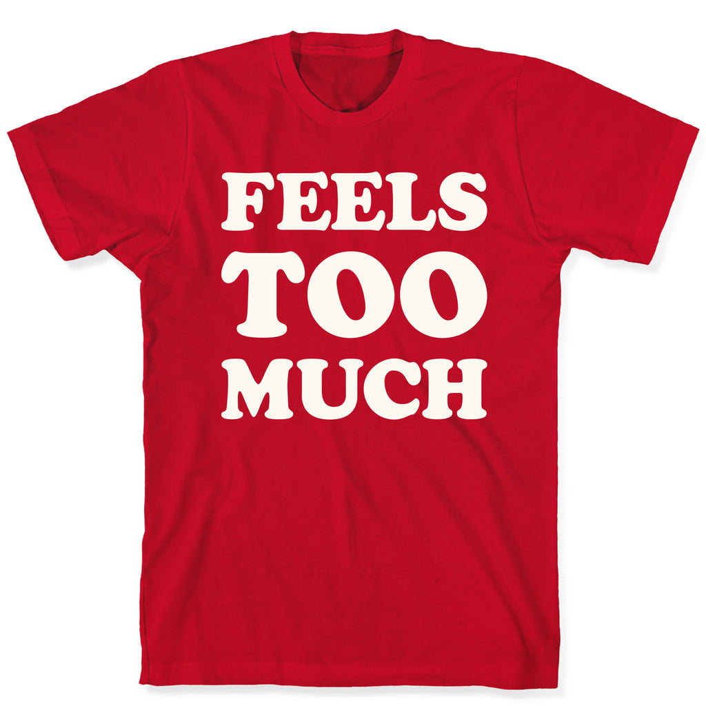 Feels Too Much T-Shirt