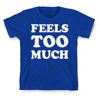Feels Too Much T-Shirt