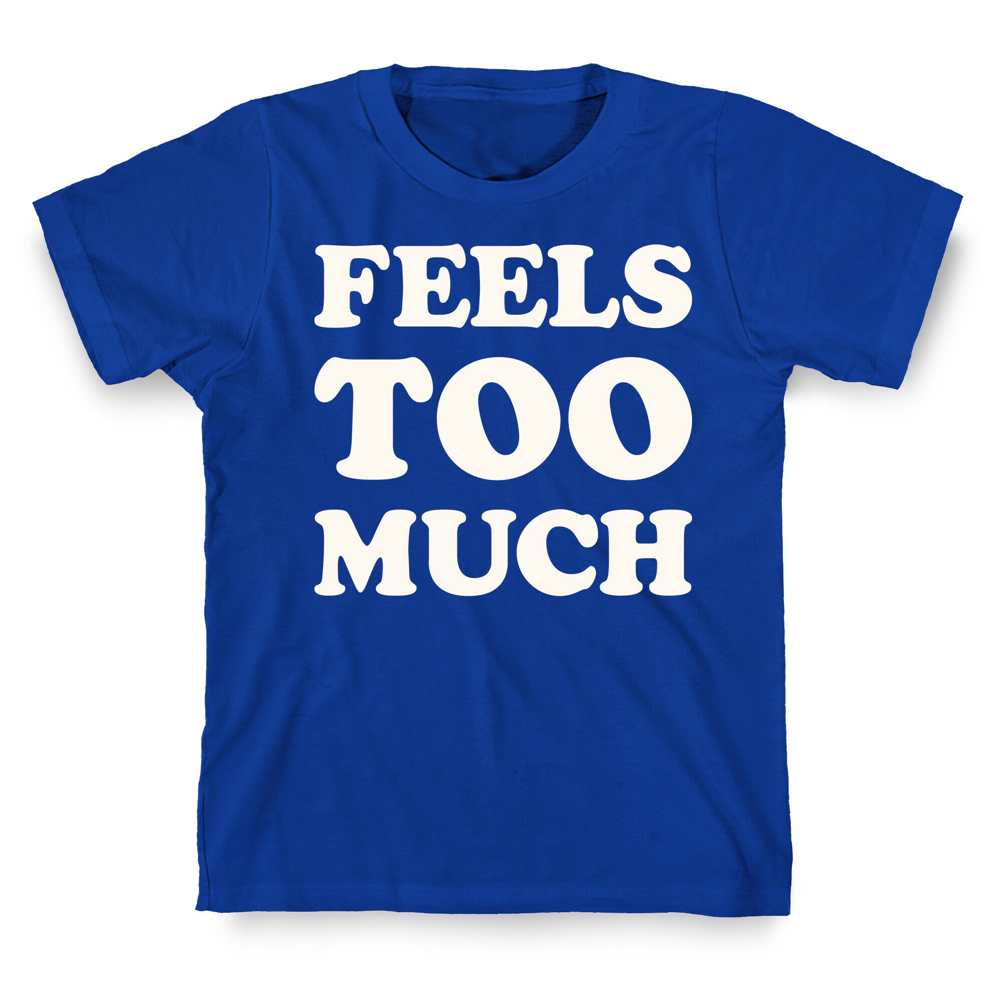 Feels Too Much T-Shirt