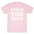 Feels Too Much T-Shirt