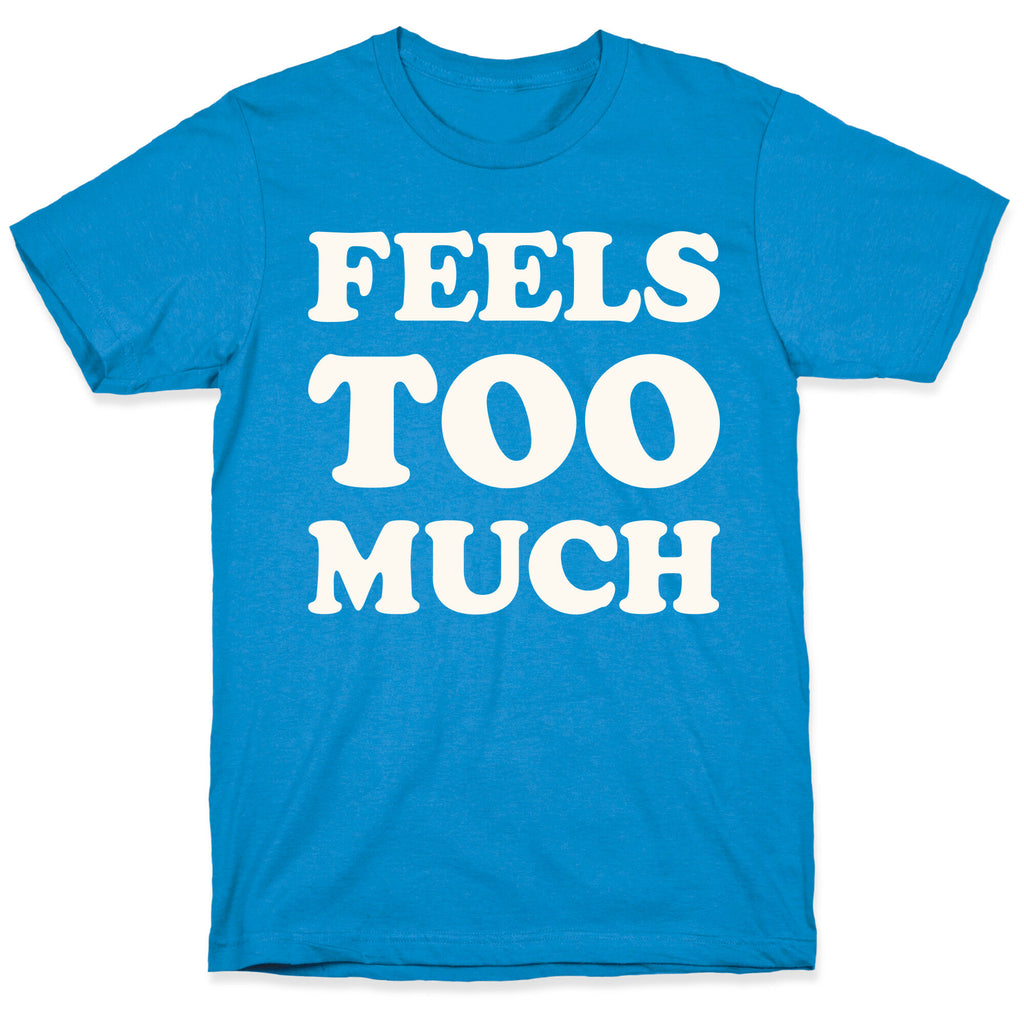 Feels Too Much T-Shirt