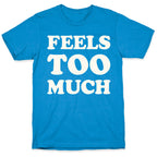 Feels Too Much T-Shirt