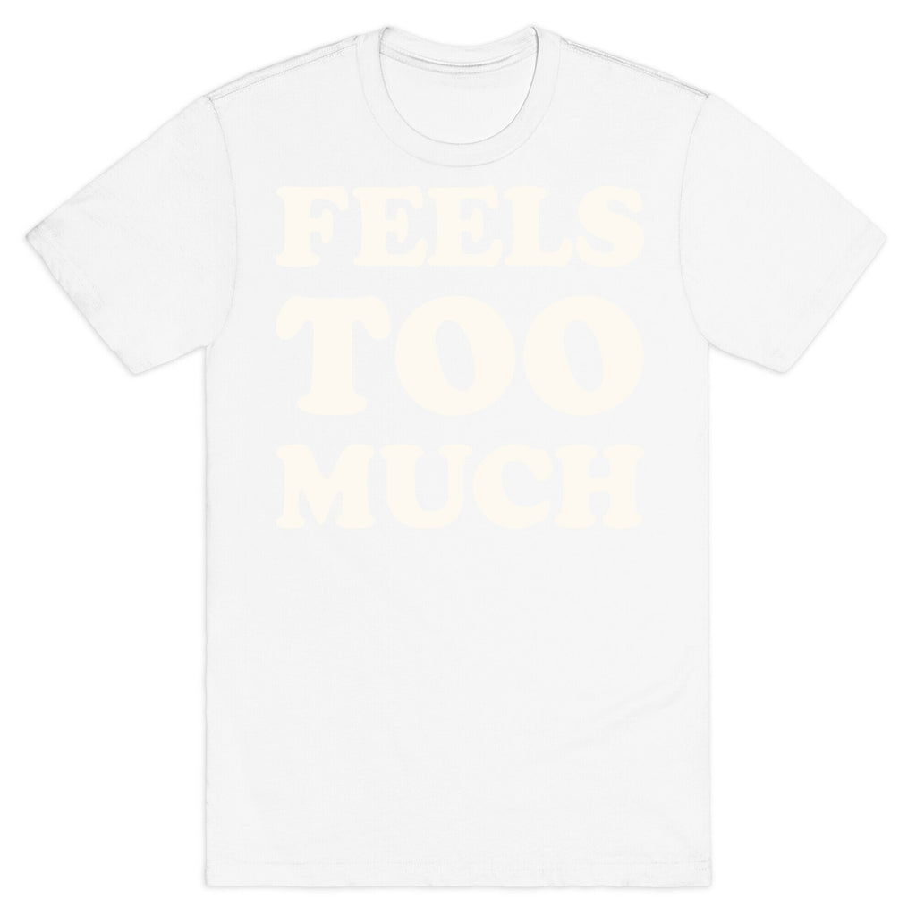 Feels Too Much T-Shirt