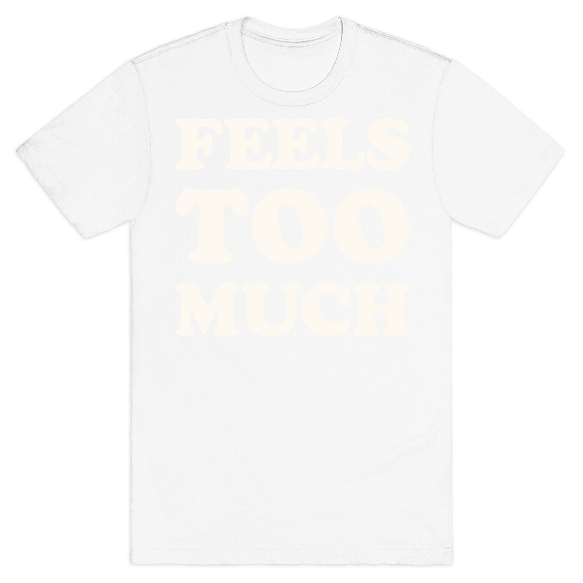 Feels Too Much T-Shirt