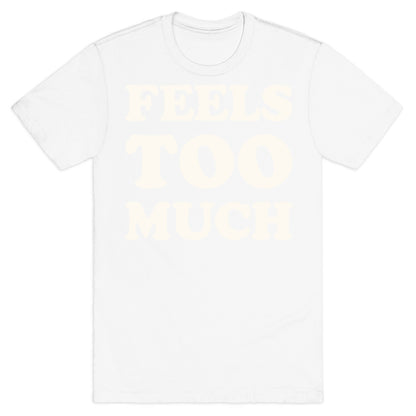 Feels Too Much T-Shirt