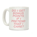Do I Get Bonus Points If I Pretend To Care? Coffee Mug