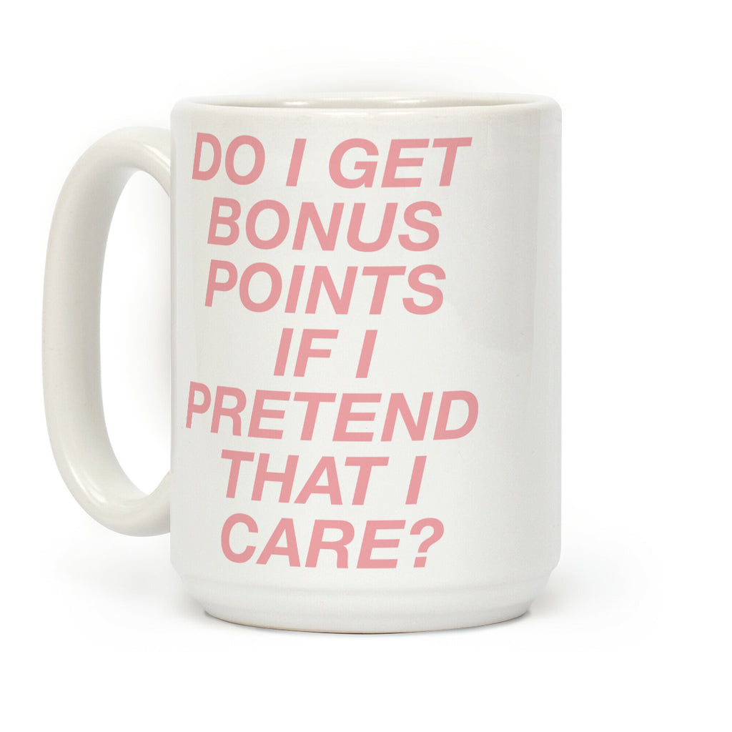 Do I Get Bonus Points If I Pretend To Care? Coffee Mug