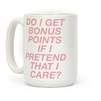 Do I Get Bonus Points If I Pretend To Care? Coffee Mug