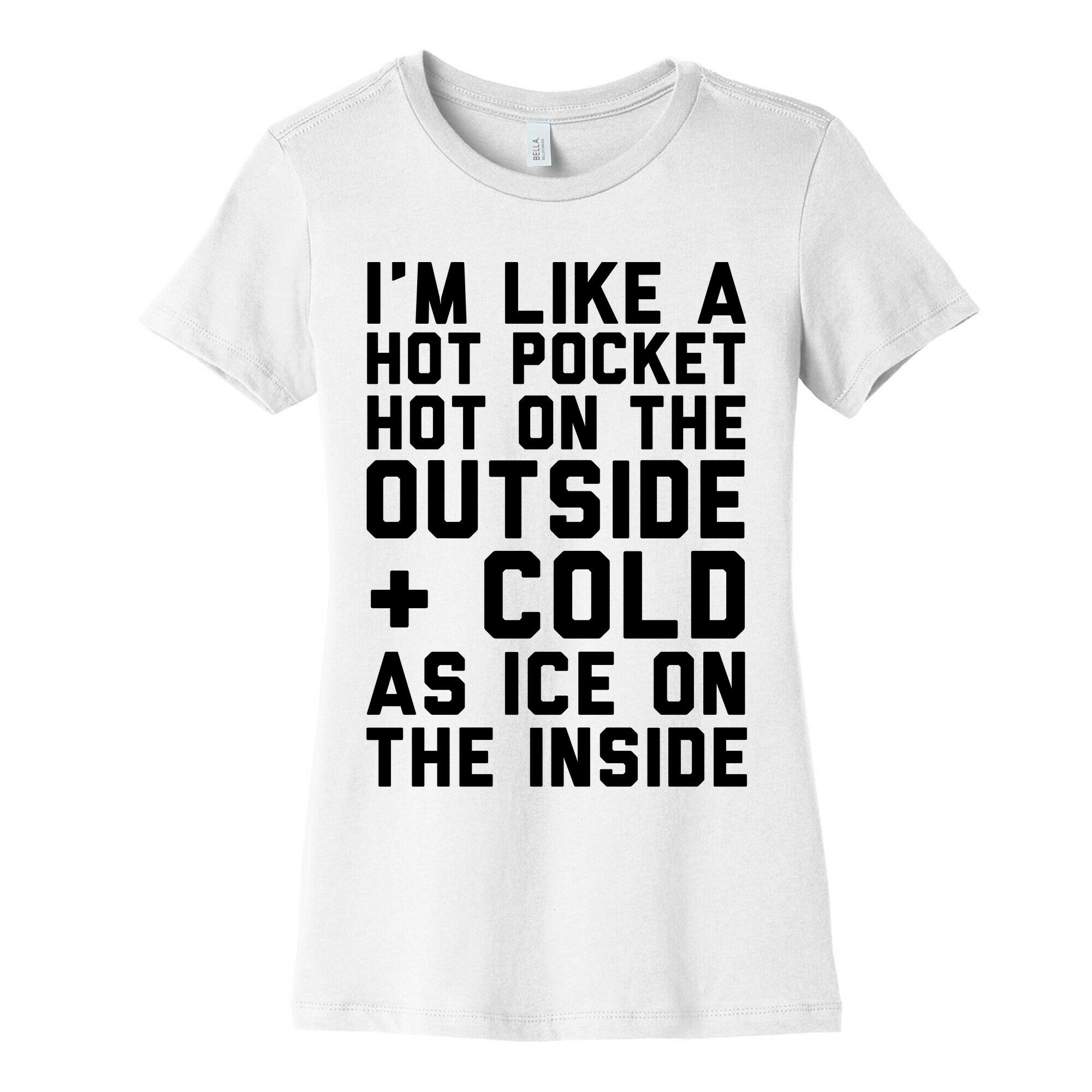 I'm Like A Hot Pocket Hot On the Outside & Cold As Ice On The Inside Women's Cotton Tee