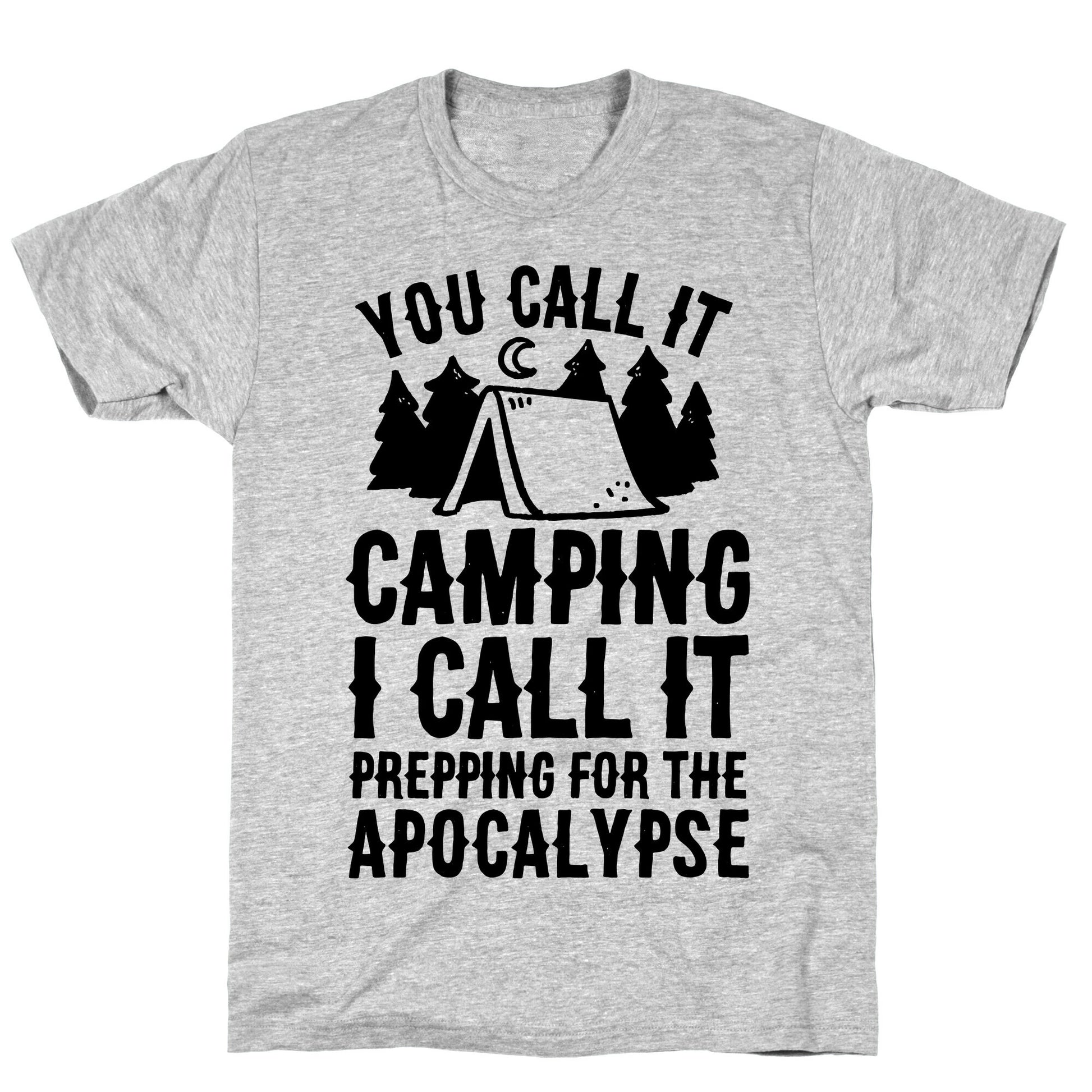 You Call It Camping I Call It Prepping For The Apocalypse T-Shirt